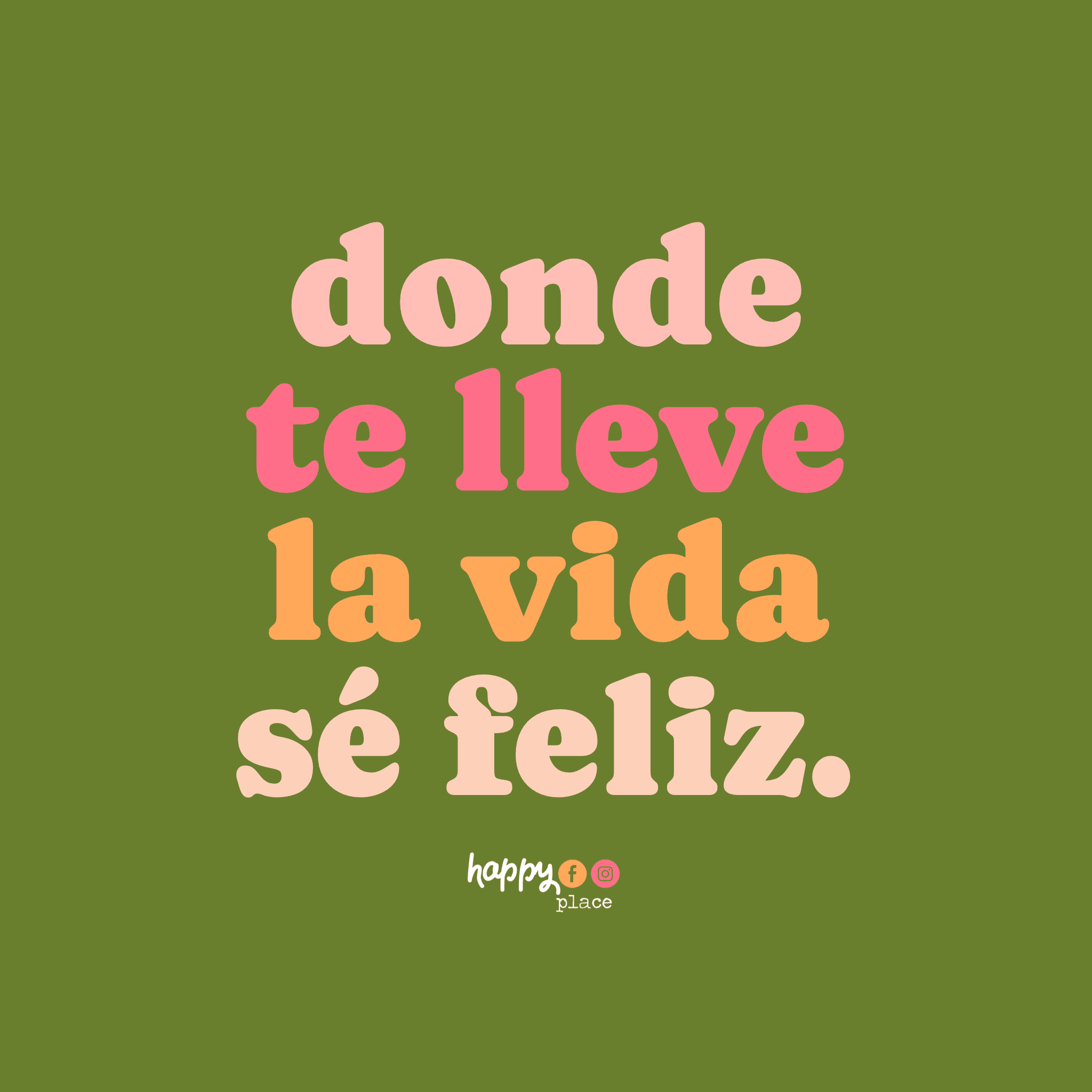 donde te lleve la vida, sé feliz.