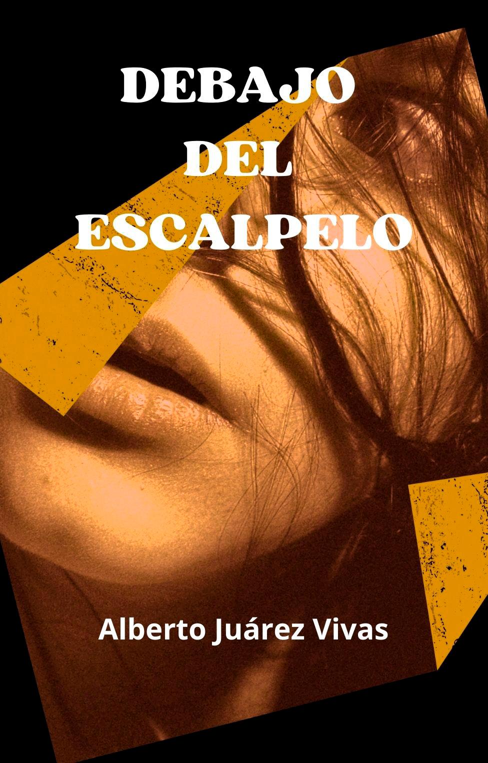 Lanzamiento en amazon kindle del libro: "Debajo del escalpelo" del escritor Alberto Juarez Vivas